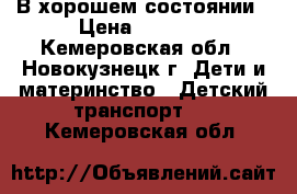 В хорошем состоянии › Цена ­ 2 500 - Кемеровская обл., Новокузнецк г. Дети и материнство » Детский транспорт   . Кемеровская обл.